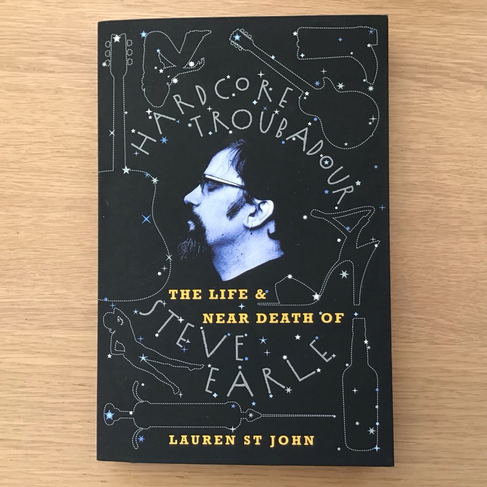 Hardcore Troubadour The Life & Near Death of Steve Earle by Lauren St John